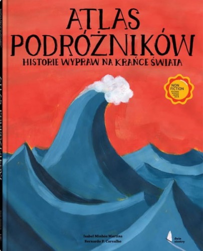 Wydawnictwo Dwie Siostry  -  Atlas Podróżników. Historie Wypraw na Krańce Świata