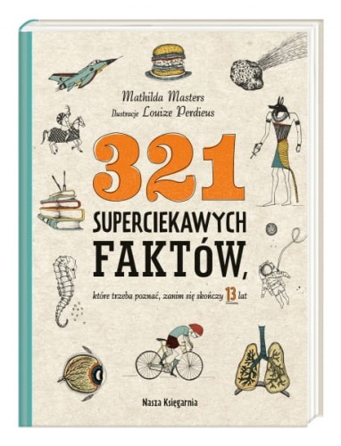 Wydawnictwo Nasza Księgarnia           -     321 Superciekawych Faktów, Które Trzeba Poznać, Zanim Się Skończy 13 Lat
