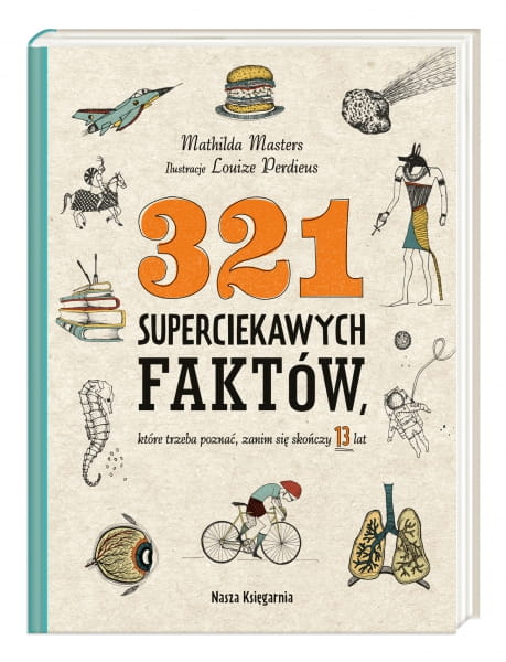Wydawnictwo Nasza Księgarnia           -     321 Superciekawych Faktów, Które Trzeba Poznać, Zanim Się Skończy 13 Lat