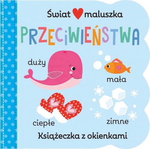 Wydawnictwo Olesiejuk       -       Świat Maluszka. Przeciwieństwa. Książeczka z Okienkami