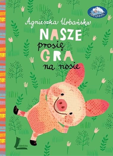 Wydawnictwo Literatura   -   Nasze Prosię Gra na Nosie