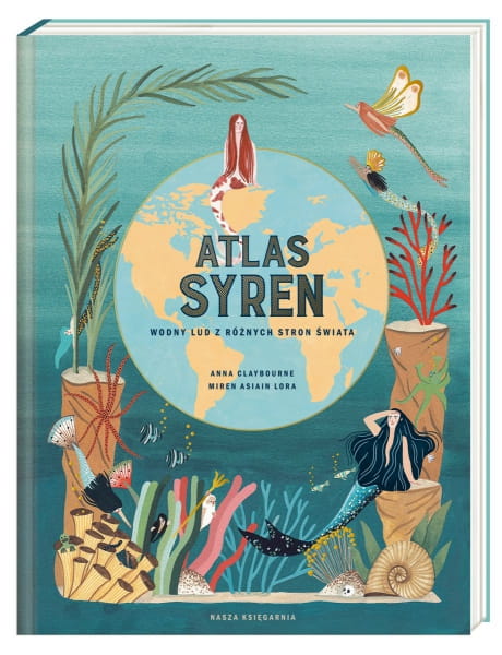 Wydawnictwo Nasza Księgarnia    -    Atlas Syren. Wodny Lud z Różnych Stron Świata