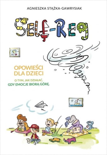 Wydawnictwo Znak  -  Self - Reg. Opowieści dla Dzieci o Tym, jak Działać, gdy Emocje Biorą Górę