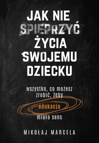 Wydawnictwo Muza  -  jak nie Spieprzyć Życia Swojemu Dziecku. Edukacja