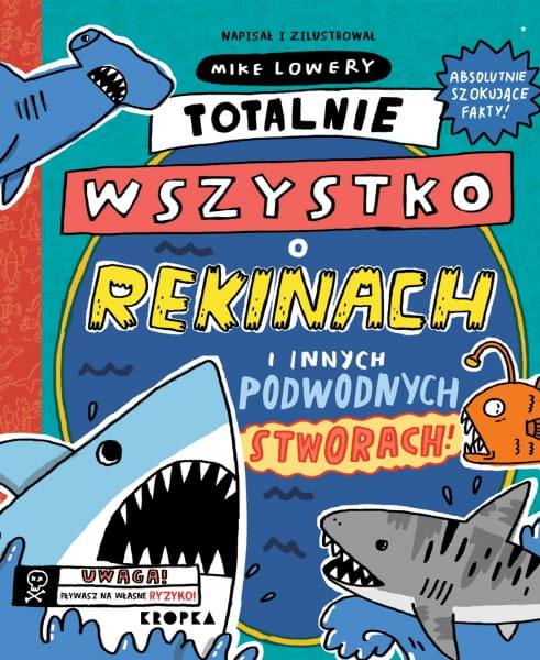 Wydawnictwo Kropka      -    Totalnie Wszystko o Rekinach i Innych Podwodnych Stworach